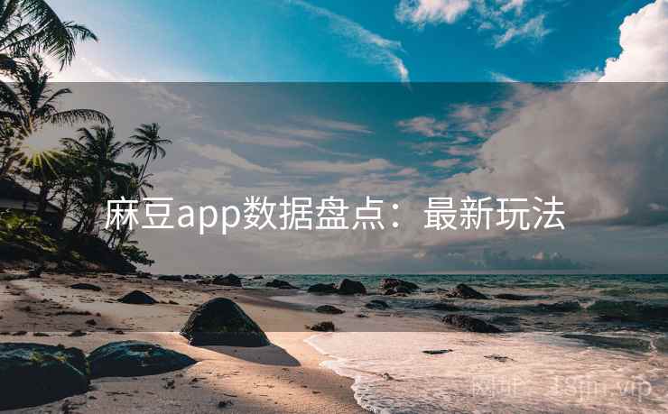麻豆app数据盘点：最新玩法