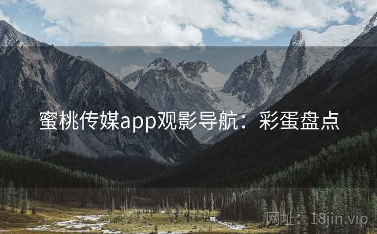 蜜桃传媒app观影导航：彩蛋盘点